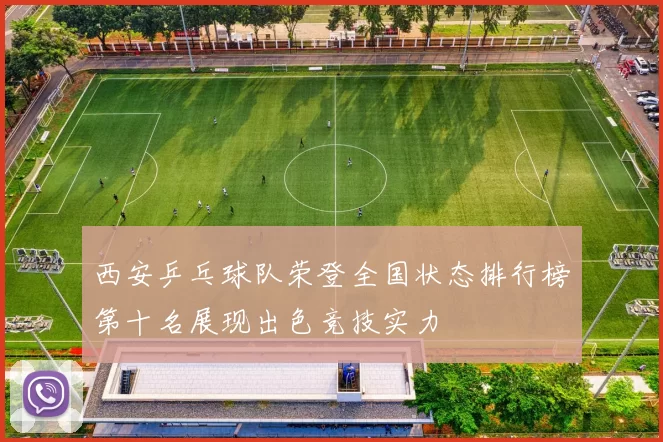 西安乒乓球队荣登全国状态排行榜第十名展现出色竞技实力