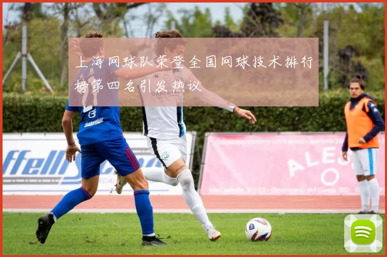 上海网球队荣登全国网球技术排行榜第四名引发热议