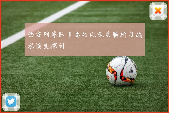 西安网球队节奏对比深度解析与战术演变探讨
