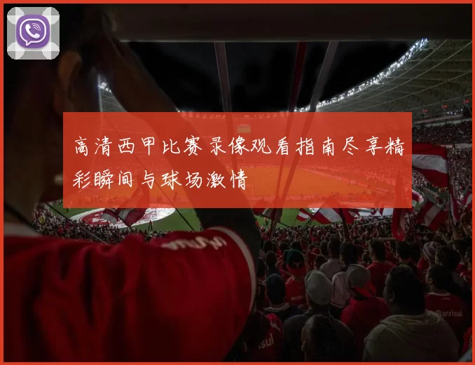 高清西甲比赛录像观看指南尽享精彩瞬间与球场激情
