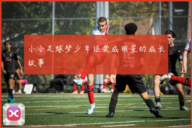小小足球梦少年逆袭成明星的成长故事