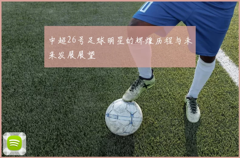 中超26号足球明星的辉煌历程与未来发展展望