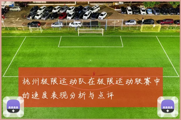 杭州极限运动队在极限运动联赛中的速度表现分析与点评