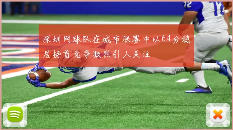 深圳网球队在城市联赛中以64分稳居榜首竞争激烈引人关注