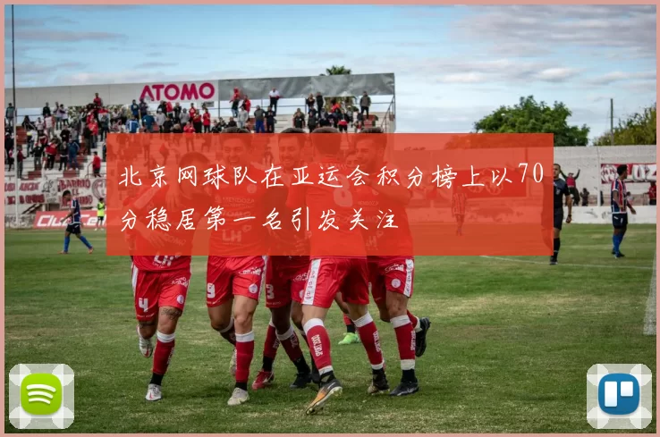 北京网球队在亚运会积分榜上以70分稳居第一名引发关注