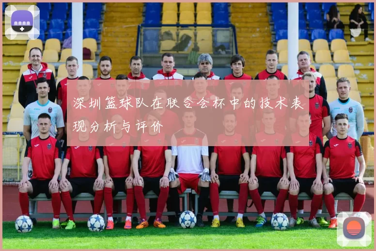 深圳篮球队在联合会杯中的技术表现分析与评价
