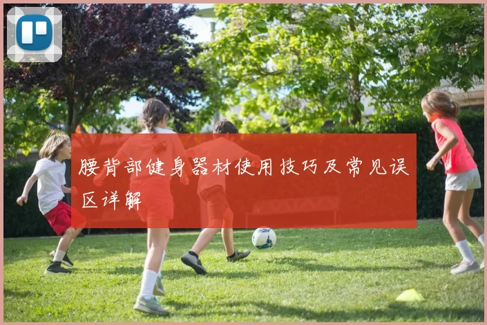 腰背部健身器材使用技巧及常见误区详解