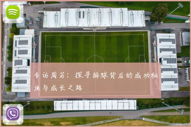专访周芳：探寻排球背后的成功秘诀与成长之路