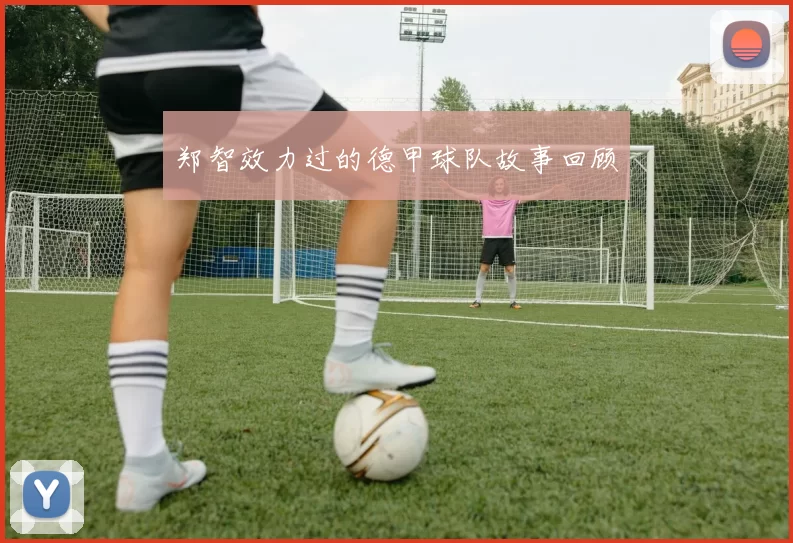 郑智效力过的德甲球队故事回顾